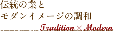 伝統の業と モダンイメージの調和